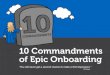 10 Commandments of Epic Onboarding - insideARM.com · 2016-07-27 · “You will never get a second chance to make a first impression. ... that positive first impression generates