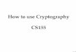 How to use Cryptography CS155 - Stanford University · [Symmetric] Encryption •Encryption keeps communications secret •An encryption algorithm has two functions: E and D - To