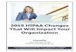 2015 HIPAA Changes That Will Impact Your Organization · 2015 HIPAA Changes That Will Impact Your Organization Presented By: This manual was created for online viewing. State specific