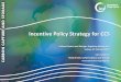 Incentive Policy Strategy for CCS - Microsoft · Incentive Policy Strategy for CCS Carbon Capture and Storage: Regaining Momentum Sydney, 21 February 2012 ... INCENTIVE Policy push