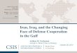 Iran, Iraq, and the Changing Face of Defense Cooperation in the Gulf · 2013-09-30 · Iran, Iraq, and the Changing Face of Defense Cooperation in the Gulf Anthony H. Cordesman Arleigh