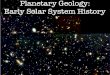 Planetary Geology: Early Solar System History...The planets in our Solar System exhibit a dramatic change from rocky planets with thin or absent atmospheres (terrestrial planets) to