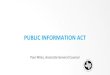 PUBLIC INFORMATION ACT · 2019-02-20 · Review sample PIA request. PIA REQUEST REVIEW. WHAT. WHEN. HOW. Date stamp the request! PUBLIC. PRIVATE §552.139 §552.104 §552.139. CLARIFY