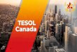 TESOL Canada YOUR GUIDE TO TESOL Canada offers international certification in TESOL/TEFL, a concise