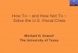 How To and How Not To Solve the U.S. Fiscal Crisis/media/Files/MSB...•Eliminating “fraud, waste and abuse” won’t do it . 2 Key Themes •To solve our long-term problems we