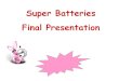 Super Batteries Final Presentation · Final Presentation. Presentation Outline ... Economic Analysis Conclusions. Project Goal Design a plant to make ingredients for super iron batteries