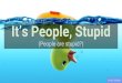 Itâ€™s People, Stupid (People are stupid?) Itâ€™s People, Stupid (People are stupid?) Andy Walker. Success