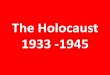 The Holocaust 1933 -1945 - MR EVERS' CLASS …...Hitler wanted to conquer Europe and get rid of undesirable races like the Jews, Slavs, and Africans as well as Jehovah’s Witnesses