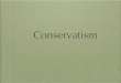 Conservatism - Weebly€¦ · Conservatism Most respect limits to authority A strong authority ﬁgure provides security and stability Autocratic rule began to disappear in 19th century