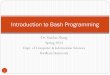 Introduction to Bash Programming - Fordham …zhang/cs3130/slides/Shell...External commands Implemented by another program Shell runs by creating a separate process. 1. Create a new