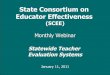 State Consortium on Educator Effectiveness · 1  Monthly Webinar Statewide Teacher Evaluation Systems January 11, 2011 State Consortium on Educator Effectiveness (SCEE)