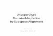 Unsupervised Domain Adaptation by Subspace Alignmenttwitwi.github.io/Presentation-2015-11-27-XRCE/Presentation-2015-11 … · Good Very simple and intuitive method Totally unsupervised
