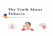 The Truth About Tobacco · Cancers of the lung, larynx, oral cavity, pharynx, esophagus, bladder, pancreas, uterine cervix, and kidney Heart disease Stroke Chronic Bronchitis 