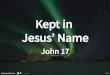 Kept in Jesus’ Name · to the people whom you gave meyou gave me out of the world. Yours they were, and you gave them to me, and they have kept your word. 