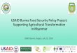 USAID Burma Food Security Policy Project: Supporting ... · Mandalay 16 Magway 2 Bago 7 Ayeyarwady 5 Mon Kayin Kayah Kachin Yangon 29 Tanintharyi 2 Shan 1 Rakhine 1 Chin; Sagaing