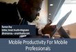 Mobile Productivity For Mobile Professionals Invest in the right software â€¢Mobile productivity apps