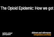 The Opioid Epidemic: How we got here, how we fix the problem€¦ · opioids are responsible for 1 in 8 deaths in americans aged 25-34. Fischer 2013 Boyer 2012 Prescriptions for opioid