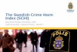 The Swedish Crime Harm Index (SCHI)...• Ratcliffe, Jerry H. 2014. Towards an Index for Harm-Focused Policing”. Oxford University Press. • Rinaldo, M-B. V. (2016). Comparing crime