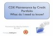 CDE Maintenance by Credit Portfolio What do I need to know? · CDE Maintenance by Credit Portfolio Certification Maintenance by Credit Portfolio 2018 You can start to collect credits