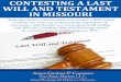 CONTESTING A LAST WILL AND TESTAMENT IN MISSOURI · Contesting a Last Will and Testament in Missouri 6 What Happens after Someone Files a Will Contest? The probate of an estate begins