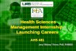 Health Sciences Management Internship: Launching Careers€¦ · – Bachelor of Science in Health Sciences (BSHS) – Health Administration, M.S. in (Executive Program) – Health