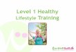 Level 1 Healthy Lifestyle Training - NHS Networks · healthy lifestyle •Systematically promoting the benefits of healthy living across the organisation •Asking individuals about
