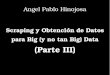 (Parte III) · Angel Pablo Hinojosa Scraping y Obtención de Datos para Big (y no tan Big) Data (Parte III)