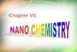 Chapter VII - WordPress.com · 3. Nanochemistry (or) Nanoscience Nanoscience is defined as the study of phenomena and manipulation of materials at atomic, molecular and macromolecular