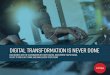 DIGITAL TRANSFORMATION IS NEVER DONE · your digital transformation because the outcomes are measurable, tangible, and — hopefully — profitable. It’s a fast-track to growth,
