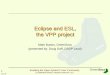 Eclipse and ESL, the VPP project · • VPP is a new proposed Eclipse project • Addressing the needs of the ESL community • It needs your help, and support, For more information,