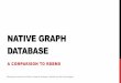 NATIVE GRAPH DATABASE - SyroCon · Two important properties of „true graph db“: 1) Native graph storage engine 2) Native graph processing (facilitates traversals via index-free