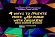 4 ways to Create more Meaning with childrenlearning styles of individual learners which indicates that when multiple learning styles are employed, more individuals will walk away with