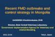 Recent FMD outbreaks and control strategy in Mongolia · Recent FMD outbreaks and control strategy in Mongolia GANZORIG Khuukhenbaatar, DVM Director, State Central Veterinary Laboratory,