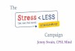 The · Recruiting Stress LESS champions •Schedule a Stress LESS workshop in your school/college. •Recruit 15 students to attend. •Deliver the Stress LESS workshop. •Identify