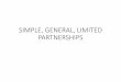 SIMPLE, GENERAL, LIMITED PARTNERSHIPS€¦ · THEY HAVE UNLIMITED LIABILITY FOR ALL THE DEBTS. LIMITED PARTNERSHIP GENERAL REMARKS •Applicable rules of general and simple partnerships