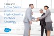 5 Steps to Grow Sales with a High-Quality Partner Strategya.sfdcstatic.com/content/dam/www/ocms/assets/pdf/misc/5-steps-to-grow-sales...your products, but if properly enabled, they