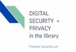 DIGITAL SECURITY + PRIVACY in the librar y · PASSWORD PROTECTION PRIVACY TOOLS Topics Today. SECURITY THREATS. INDIVIDUALS COMPANIES GOVERNMENT Who wants personal data? advertising