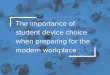 The importance of student device choice when preparing for ... · modern workplace. Worldwide studies of the labor market and the digital divide1 demonstrate how vital it is for educational