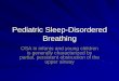 Pediatric Sleep-Disordered Breathing...ATS Consensus statement on standards and indications for pediatric sleep studies recommends PSG to –detect presence and severity of OSA –differentiate
