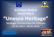 Erasmus+ Project Action Key 2 Unesco Heritage ppt februarie 2015... · 2015-03-03 · Erasmus+ Project Action Key 2 “Unesco Heritage” Strategic Partnerships for Schools 23.02.2015
