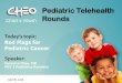 Pediatric Telehealth child & youth Rounds · risk for pediatric cancers •Approach to assessment and initial evaluation of red flags: –Constitutional symptoms/fever ... diagnostic