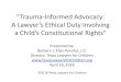 “Trauma-Informed Advocacy: A Lawyer’s Ethical Duty ...€¦ · A Lawyer’s Ethical Duty Involving a Child’s Constitutional Rights” Presented by: Barbara J. Elias-Perciful,