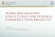 WORK BREAKDOWN STRUCTURES FOR FEDERAL …€¦ · Integration of the work breakdown structure and the organizational structure in a manner that permits cost and schedule performance