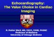 Echocardiography: The Value Choice in Cardiac Imaging · Imaging R. Parker Ward, MD, FACC, FASE, FASNC Professor of Medicine ... “To guide physicians and ... Automated Decision