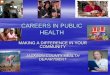 CAREERS IN PUBLIC HEALTH - Jackson County Resources/careers.pdf · CAREERS IN PUBLIC HEALTH MAKING A DIFFERENCE IN YOUR COMMUNITY . JACKSON COUNTY HEALTH DEPARTMENT . Today we will
