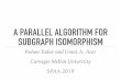 A PARALLEL ALGORITHM FOR SUBGRAPH ISOMORPHISM · STRATEGY: SEARCH ALGORITHMS Explore a state space to ﬁnd the isomorphism A match is a tuple of vertices mapping a vertex in G 1