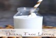 Tips for Dairy Free Living - Health happiness · 2018-09-13 · earlier), and the protein, casein. Sometimes it's assumed that someone may be lactose intolerant, when they are actually