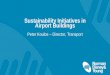 Sustainability Initiatives in Airport Buildings · operational management in airport buildings, this presentation will look at initiatives for assessing and identifying opportunities