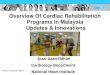 Overview Of Cardiac Rehabilitation Programs In Malaysia ... · Cardiac Rehabilitation Program ( CRP ) is a relatively “ young ” program in Malaysia Started at Kuala Lumpur and