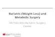 Bariatric (Weight Loss) and Metabolic SurgeryMetabolic Surgery VA Palo Alto Bariatric Surgery Center . Weight Loss Surgery (Bariatric Surgery) can ... •Medical readiness for surgery